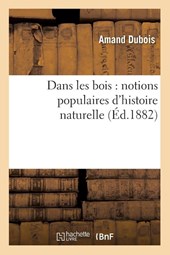 Dans Les Bois: Notions Populaires d'Histoire Naturelle