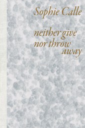 Sophie Calle: Neither Give Nor Throw Away