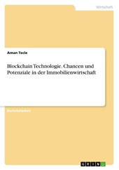 Blockchain Technologie. Chancen und Potenziale in der Immobilienwirtschaft