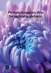 Permakulturgarten: Wie Sie nachhaltig gärtnern