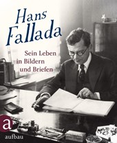 Hans Fallada: Sein Leben in Bildern und Briefen