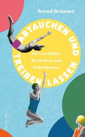 Abtauchen und Treibenlassen. Die Geschichte des Badens und Schwimmens