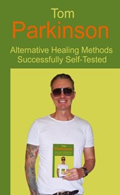Tom Parkinson - Alternative Healing Methods Successfully Self-Tested