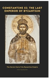 Constantine XI: The Last Emperor of Byzantium