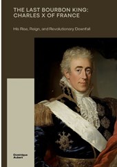 The Last Bourbon King: Charles X of France