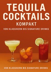 Tequila Cocktails kompakt Von Klassikern bis Signature Drinks
