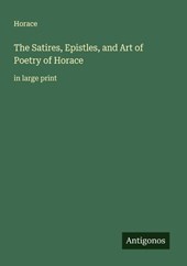 The Satires, Epistles, and Art of Poetry of Horace