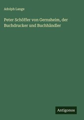 Peter Schöffer von Gernsheim, der Buchdrucker und Buchhändler