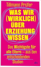 Was Sie (wirklich) über Erziehung wissen müssen