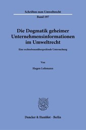 Die Dogmatik geheimer Unternehmensinformationen im Umweltrecht.