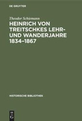 Heinrich Von Treitschkes Lehr- Und Wanderjahre 1834-1867