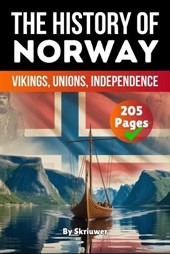 The History of Norway: Vikings, Unions, Independence (Skriuwer.com Edition)