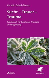 Sucht - Trauer - Trauma (Leben Lernen, Bd. 357)