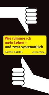 Wie ruiniere ich mein Leben - und zwar systematisch