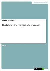 Das Leben ist verkoerpertes Bewusstsein