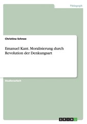 Emanuel Kant. Moralisierung durch Revolution der Denkungsart
