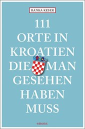 111 Orte in Kroatien, die man gesehen haben muss