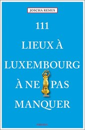 111 Lieux à Luxembourg à ne pas manquer