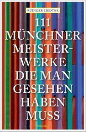 111 Münchner Meisterwerke, die man gesehen haben muss