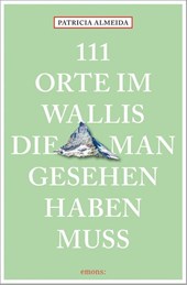 111 Orte im Wallis, die man gesehen haben muss