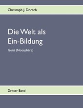 Die Welt als Ein-Bildung - Bd. III