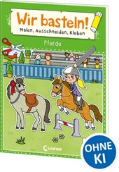 Wir basteln! ab 5 Jahren - Malen, Ausschneiden, Kleben - Pferde