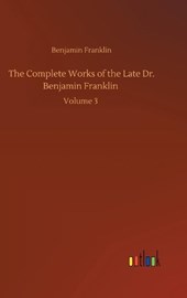 The Complete Works of the Late Dr. Benjamin Franklin