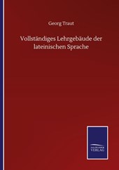 Vollstandiges Lehrgebaude der lateinischen Sprache