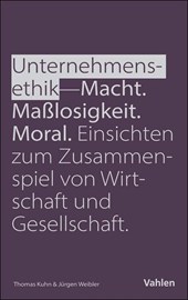 Unternehmensethik: Macht, Maßlosigkeit, Moral