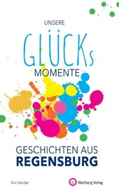 Unsere Glücksmomente - Geschichten aus Regensburg