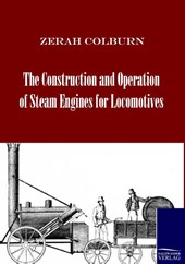 The Construction and Operation of Steam Engines for Locomotives
