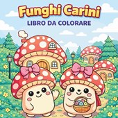 FUNGHI CARINI - Libro da Colorare
