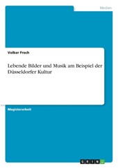Lebende Bilder und Musik am Beispiel der Dusseldorfer Kultur