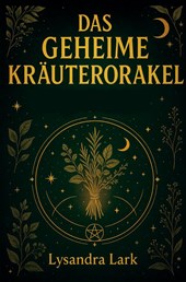 Das geheime Kräuterorakel: Weisheit und Magie aus der Natur