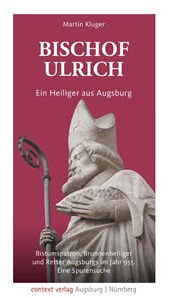 Bischof Ulrich. Ein Heiliger aus Augsburg