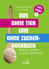 Das ohne Tier und ohne Zucker Kochbuch