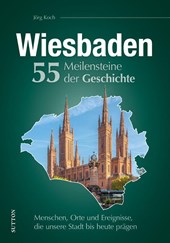 Wiesbaden. 55 Meilensteine der Geschichte
