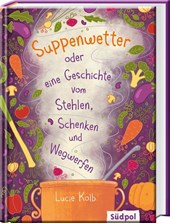 Suppenwetter oder eine Geschichte vom Stehlen, Schenken und Wegwerfen