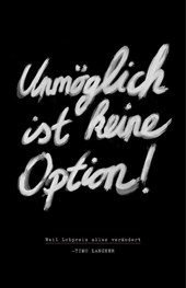 Unmöglich ist keine Option!