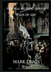 Personal Recollections of Joan of Arc: Historically Annotated Edition