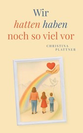 Wir hatten/ haben noch so viel vor