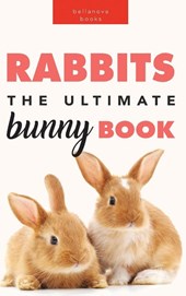 Rabbits The Ultimate Bunny Book