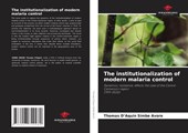 The institutionalization of modern malaria control