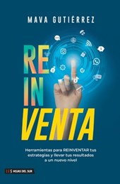 Reinventa: Herramientas para reinventar tus estrategias y llevar tus resultados a un nuevo nivel