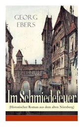 Im Schmiedefeuer (Historischer Roman aus dem alten Nurnberg)
