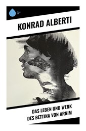 Das Leben und Werk des Bettina von Arnim