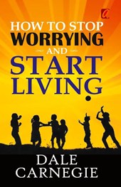 How to stop worrying and Start living
