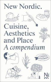 New Nordic: Cuisine, Aesthetics and Place. a Compendium