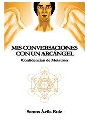 Mis conversaciones con un Arcángel: Confidencias de Metatrón