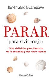 Parar Para Vivir Mejor (to Live Better): Guía Definitiva Para Liberarte de la Ansiedad Y del Ruido Mental (Ultimate Guide to Free Yourself from Anxiet